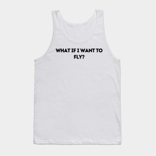 What If I Want To Fly - Life Quotes Tank Top